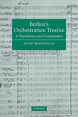Berlioz's Orchestration Treatise: A Translation and Commentary (Cambridge Musical Texts and Monographs) Cover Image