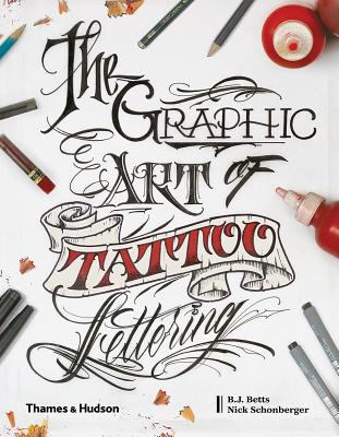 Graphic Art of Tattoo Lettering: A Visual Guide to Contemporary Styles and Designs By BJ Betts, Nicholas Schonberger Cover Image