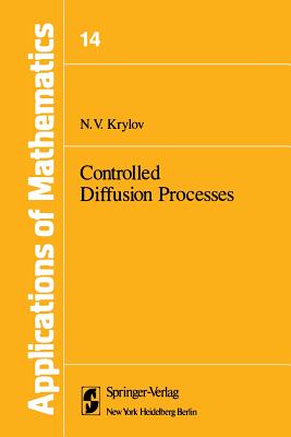 Controlled Diffusion Processes (Stochastic Modelling And Applied Probability) (Stochastic Modelling and Applied Probability， 14) [ペーパーバック] Krylov， N. V. Controlled Diffusion Processes (Stochastic Modelling and
