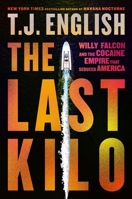 The Last Kilo: Willy Falcon and the Cocaine Empire That Seduced America