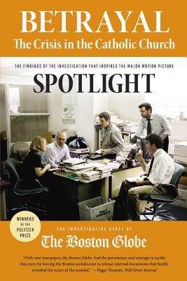 Betrayal: The Crisis in the Catholic Church: The findings of the investigation that inspired the major motion picture Spotlight Cover Image