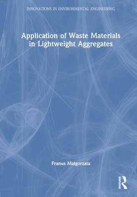 Application of Waste Materials in Lightweight Aggregates By Franus Malgorzata Cover Image