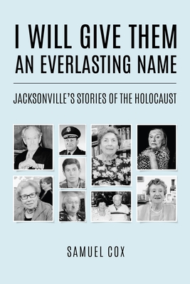 I Will Give Them an Everlasting Name: Jacksonville's Stories of the Holocaust (Holocaust Survivor True Stories)