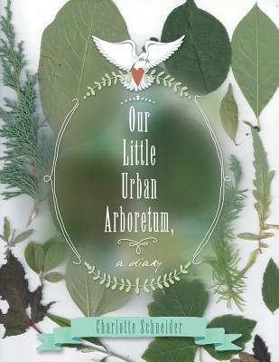 Our Little Urban Arboretum, a diary By Charlotte Schneider Cover Image