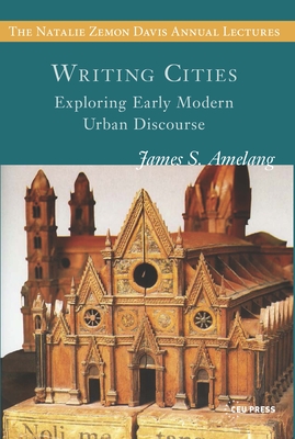 Writing Cities: Exploring Early Modern Urban Discourse (Natalie Zemon Davis Annual Lectures) Cover Image