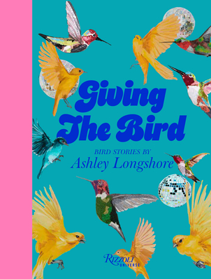 Giving the Bird: Bird Stories by Ashley Longshore Cover Image