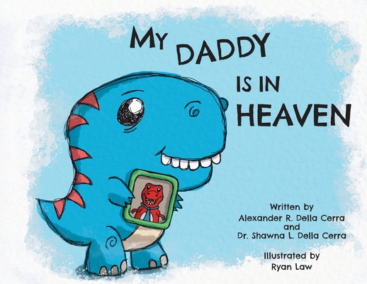 My Daddy Is in Heaven By Shawna L. Della Cerra, Alexander R. Della Cerra, Ryan Law (Illustrator) Cover Image