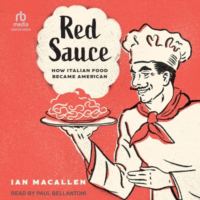 Red Sauce: How Italian Food Became American By Ian Macallen, Paul Bellantoni (Read by) Cover Image