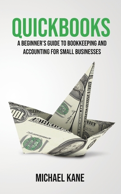 QuickBooks: Beginner's Guide to Bookkeeping and Accounting for Small Businesses By Michael Kane Cover Image