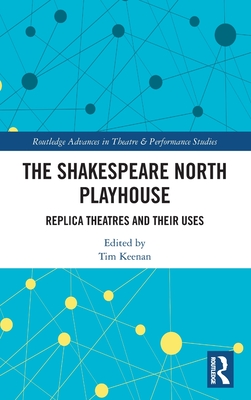 The Shakespeare North Playhouse: Replica Theatres and Their Uses (Routledge Advances in Theatre & Performance Studies)