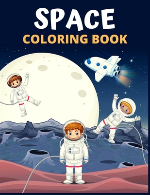 Space Coloring Book: Amazing Space Coloring With Rocket, Star, Planets, Astronauts, Space Ships, And More for Kids & Toddler Cover Image