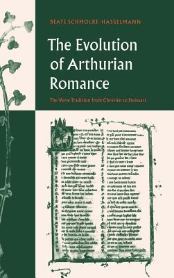 The Evolution of Arthurian Romance: The Verse Tradition from Chretien to Froissart (Cambridge Studies in Medieval Literature #35)