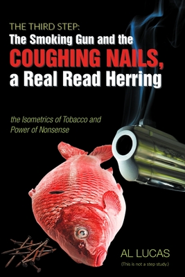 The Third Step: The Smoking Gun and the Coughing Nails, a Real Read Herring the Isometrics of Tobacco and the Power of Nonsense.: the Cover Image
