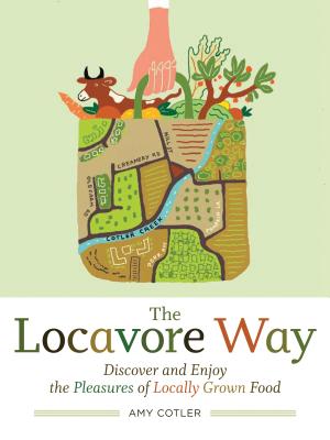 The Locavore Way: Discover and Enjoy the Pleasures of Locally Grown Food