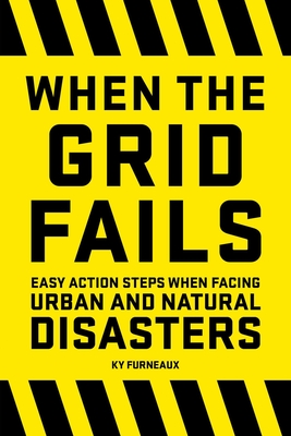 When the Grid Fails: Easy Action Steps When Facing Urban and Natural Disasters Cover Image