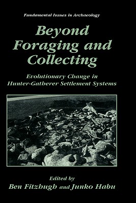 Beyond Foraging and Collecting: Evolutionary Change in Hunter-Gatherer Settlement Systems (Fundamental Issues in Archaeology) Cover Image