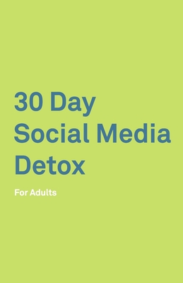 30 Day Social Media Detox: For Adults: Take A 30-day Break From Social Media to Improve Your life, Family, & Business. Social Media Addiction Hel By David Iskander Cover Image