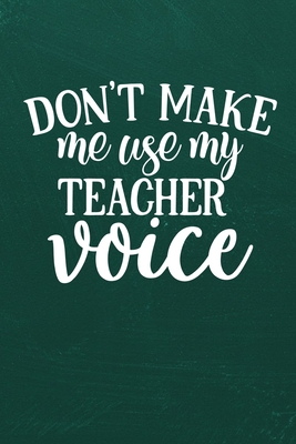 Don't Make Me Use My Teacher Voice: Simple teachers gift for under 10 dollars By Teachers Imagining Life Co Cover Image