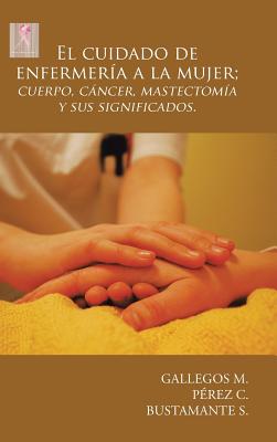 El cuidado de enfermería a la mujer; cuerpo, cáncer, mastectomía y sus significados. Cover Image
