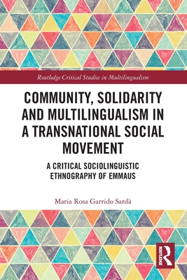 Community, Solidarity and Multilingualism in a Transnational Social Movement: A Critical Sociolinguistic Ethnography of Emmaus (Routledge Critical Studies in Multilingualism) By Maria Rosa Garrido Sardà Cover Image