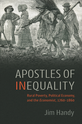 Apostles of Inequality: Rural Poverty, Political Economy, and the Economist, 1760-1860 By Jim Handy Cover Image