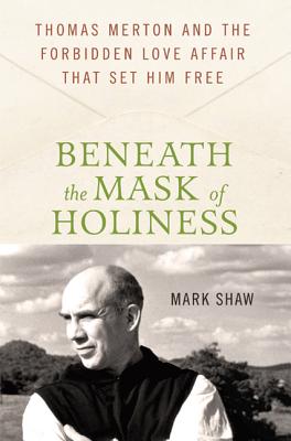 Beneath the Mask of Holiness: Thomas Merton and the Forbidden Love Affair that Set Him Free Cover Image