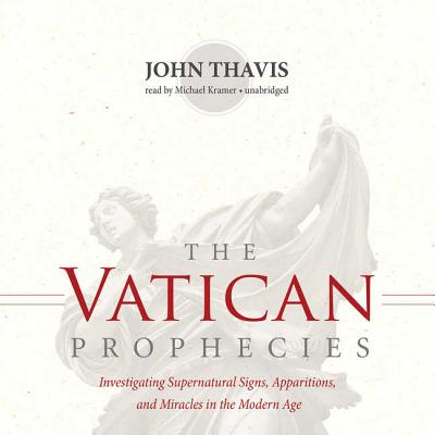 The Vatican Prophecies Lib/E: Investigating Supernatural Signs, Apparitions, and Miracles in the Modern Age