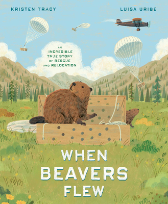 When Beavers Flew: An Incredible True Story of Rescue and Relocation Cover Image