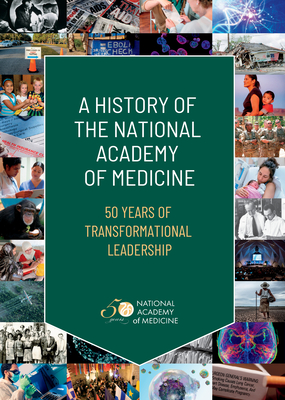 A History of the National Academy of Medicine: 50 Years of Transformational Leadership By National Academy of Medicine, Edward Berkowitz, Andrea Schultz Cover Image