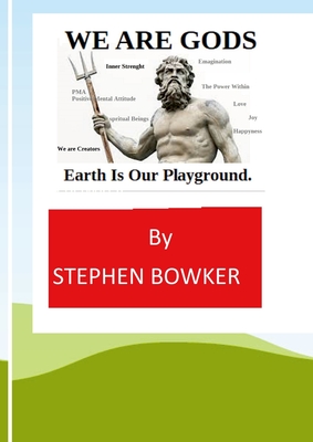 We Are Gods: Earth is our Playground By Stephen Bowker Cover Image