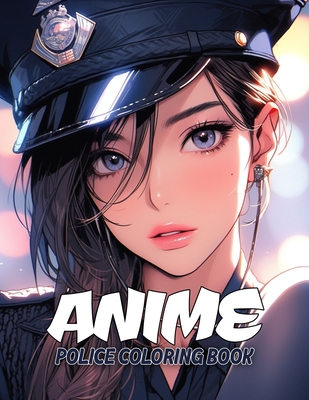 Anime Police Coloring Book: 50+ Manga Art Coloring Pages for Anime Enthusiasts, a Stress-Relief Adult Coloring Experience Cover Image