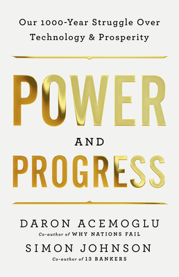 Power and Progress: Our Thousand-Year Struggle Over Technology and Prosperity By Daron Acemoglu, Simon Johnson Cover Image