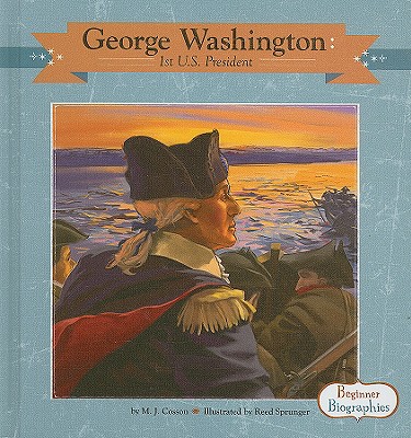 George Washington:1st U.S. President: 1st U.S. President (Beginner Biographies) By M. J. Cosson, Jane Chapman (Illustrator) Cover Image