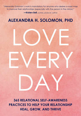 Love Every Day: 365 Relational Self Awareness Practices to Help Your Relationship Heal, Grow, and Thrive By Alexandra Solomon Cover Image