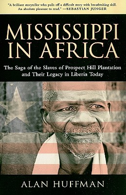 Mississippi in Africa: The Saga of the Slaves of Prospect Hill Plantation and Their Legacy in Liberia Today By Alan Huffman Cover Image