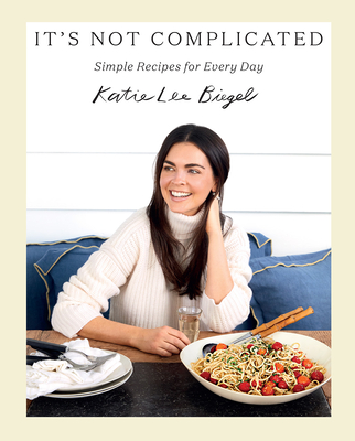 It's Not Complicated: Simple Recipes for Every Day By Katie Lee Biegel Cover Image