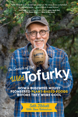 In Search of the Wild Tofurky: How a Business Misfit Pioneered Plant-Based Foods Before They Were Cool By Seth Tibbott, Steve Richardson (With) Cover Image