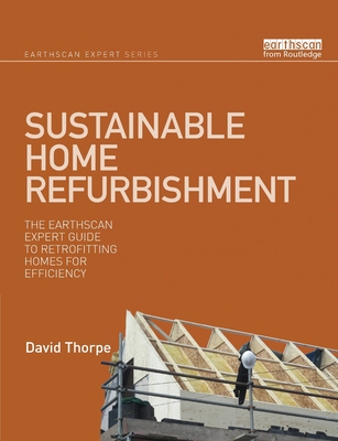 Sustainable Home Refurbishment: The Earthscan Expert Guide to Retrofitting Homes for Efficiency By David Thorpe Cover Image