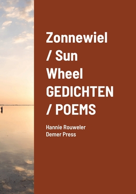Zonnewiel / Sun Wheel GEDICHTEN / POEMS: Hannie Rouweler Demer Press Cover Image