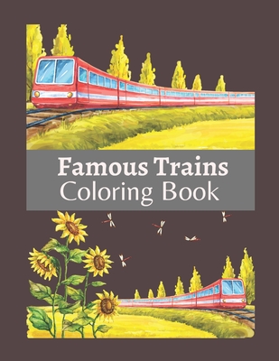 Famous Trains Coloring Book: A Coloring Book Train for Toddlers, Preschoolers, Kids Ages 4-8, Boys or Girls, With Cute Illustrations of Trains & Lo Cover Image