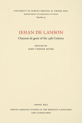 Jehan de Lanson, Chanson de Geste of the XIII Century: Edited after the Manuscripts of Paris and Bern with Introduction, Notes, Table of Proper Names, (North Carolina Studies in the Romance Languages and Literatu #53) By John Vernon Myers (Editor) Cover Image