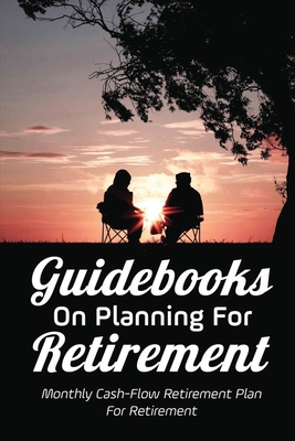 Guidebooks On Planning For Retirement: Monthly Cash-Flow Retirement Plan For Retirement: Early Retirement Preparation Cover Image