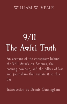 9/11 The Awful Truth: An account of the conspiracy behind the 9/11 Attack on America, the ensuing cover-up, and the pillars of law and journ Cover Image