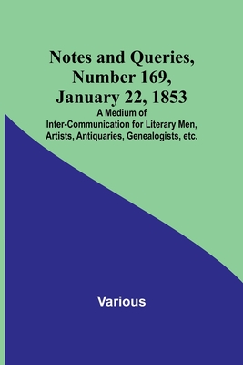 Notes and Queries, Number 169, January 22, 1853; A Medium of Inter-communication for Literary Men, Artists, Antiquaries, Genealogists, etc. By Various Cover Image