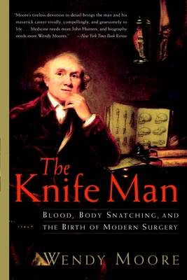 The Knife Man: Blood, Body Snatching, and the Birth of Modern Surgery Cover Image