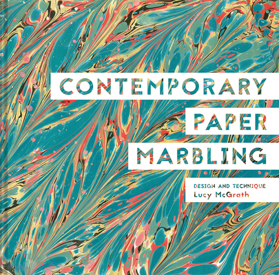 Contemporary Paper Marbling: Design And Technique By Lucy Mcgrath Cover Image