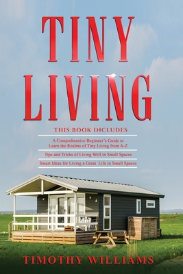 Tiny House Living: The Essential Guide For Living In Small Spaces