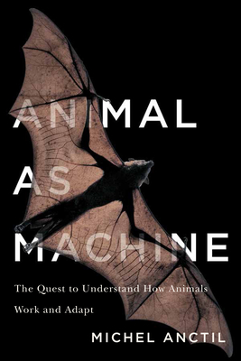 Animal as Machine: The Quest to Understand How Animals Work and Adapt