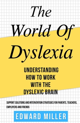 The World of Dyslexia: Understanding How to Work with the Dyslexic Brain. Find the best Support Solutions and Intervention Strategies for Par Cover Image