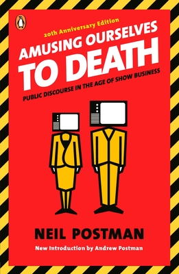 Amusing Ourselves to Death: Public Discourse in the Age of Show Business By Neil Postman, Andrew Postman (Introduction by) Cover Image
